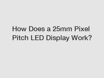 How Does a 25mm Pixel Pitch LED Display Work?