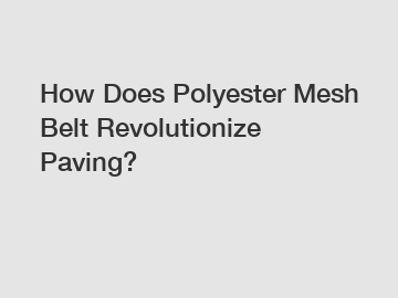 How Does Polyester Mesh Belt Revolutionize Paving?