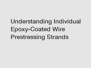 Understanding Individual Epoxy-Coated Wire Prestressing Strands