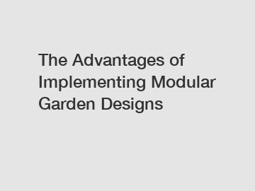 The Advantages of Implementing Modular Garden Designs