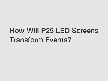 How Will P25 LED Screens Transform Events?