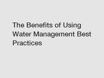 The Benefits of Using Water Management Best Practices