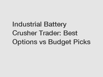 Industrial Battery Crusher Trader: Best Options vs Budget Picks