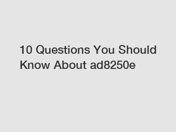 10 Questions You Should Know About ad8250e