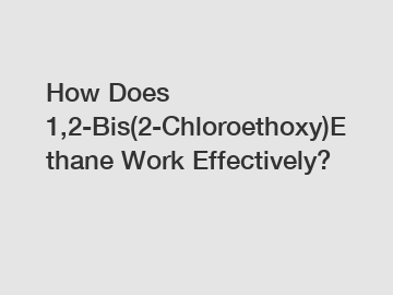 How Does 1,2-Bis(2-Chloroethoxy)Ethane Work Effectively?