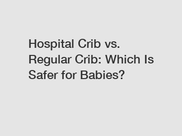 Hospital Crib vs. Regular Crib: Which Is Safer for Babies?