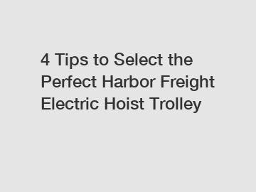 4 Tips to Select the Perfect Harbor Freight Electric Hoist Trolley