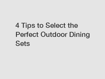 4 Tips to Select the Perfect Outdoor Dining Sets