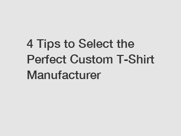4 Tips to Select the Perfect Custom T-Shirt Manufacturer