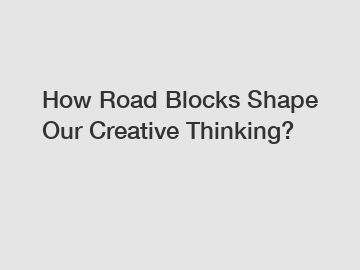 How Road Blocks Shape Our Creative Thinking?