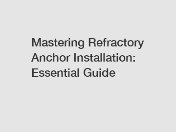 Mastering Refractory Anchor Installation: Essential Guide