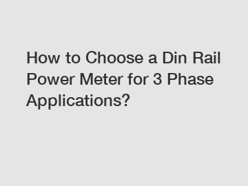 How to Choose a Din Rail Power Meter for 3 Phase Applications?