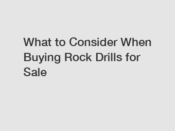 What to Consider When Buying Rock Drills for Sale