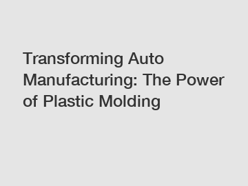 Transforming Auto Manufacturing: The Power of Plastic Molding