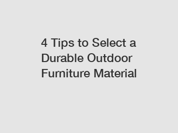 4 Tips to Select a Durable Outdoor Furniture Material