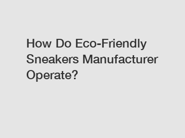 How Do Eco-Friendly Sneakers Manufacturer Operate?