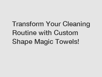 Transform Your Cleaning Routine with Custom Shape Magic Towels!