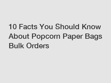 10 Facts You Should Know About Popcorn Paper Bags Bulk Orders