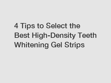 4 Tips to Select the Best High-Density Teeth Whitening Gel Strips