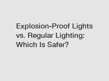 Explosion-Proof Lights vs. Regular Lighting: Which Is Safer?