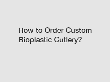 How to Order Custom Bioplastic Cutlery?