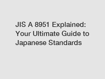 JIS A 8951 Explained: Your Ultimate Guide to Japanese Standards