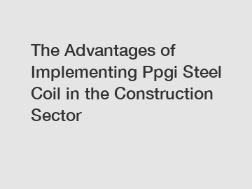 The Advantages of Implementing Ppgi Steel Coil in the Construction Sector The Advantages of Implementing Ppgi Steel Coil in the Construction Sector