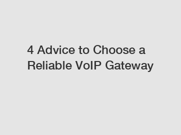 4 Advice to Choose a Reliable VoIP Gateway