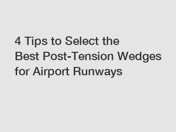 4 Tips to Select the Best Post-Tension Wedges for Airport Runways