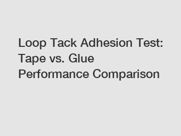 Loop Tack Adhesion Test: Tape vs. Glue Performance Comparison