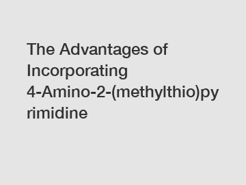 The Advantages of Incorporating 4-Amino-2-(methylthio)pyrimidine