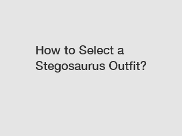 How to Select a Stegosaurus Outfit?