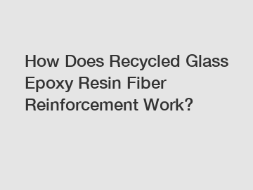 How Does Recycled Glass Epoxy Resin Fiber Reinforcement Work?