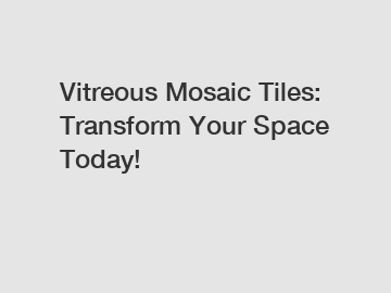 Vitreous Mosaic Tiles: Transform Your Space Today!