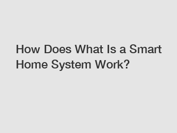 How Does What Is a Smart Home System Work?