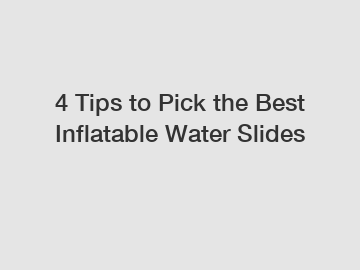 4 Tips to Pick the Best Inflatable Water Slides