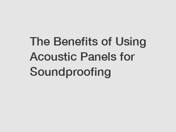 The Benefits of Using Acoustic Panels for Soundproofing