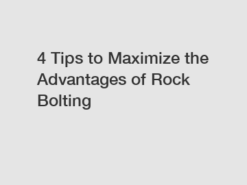 4 Tips to Maximize the Advantages of Rock Bolting