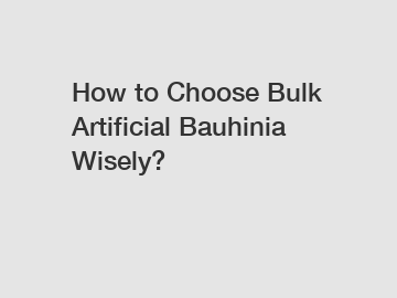 How to Choose Bulk Artificial Bauhinia Wisely?