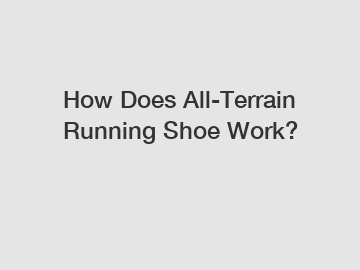 How Does All-Terrain Running Shoe Work?