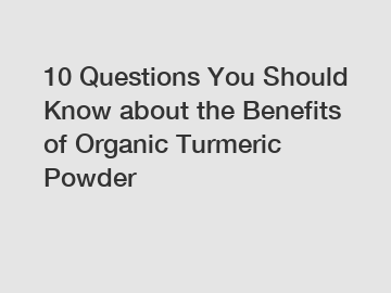 10 Questions You Should Know about the Benefits of Organic Turmeric Powder