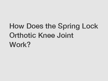 How Does the Spring Lock Orthotic Knee Joint Work?