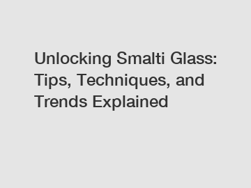 Unlocking Smalti Glass: Tips, Techniques, and Trends Explained