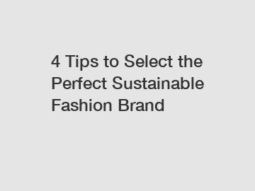 4 Tips to Select the Perfect Sustainable Fashion Brand