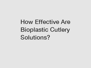 How Effective Are Bioplastic Cutlery Solutions?