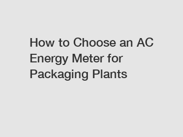 How to Choose an AC Energy Meter for Packaging Plants