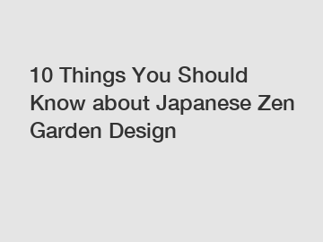 10 Things You Should Know about Japanese Zen Garden Design