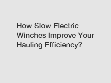 How Slow Electric Winches Improve Your Hauling Efficiency?