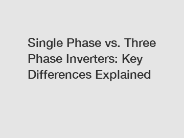 Single Phase vs. Three Phase Inverters: Key Differences Explained