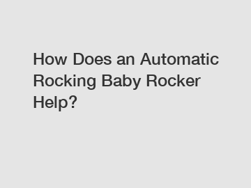 How Does an Automatic Rocking Baby Rocker Help?